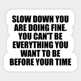 Slow down you're doing fine You can't be everything you want to be before your time Sticker